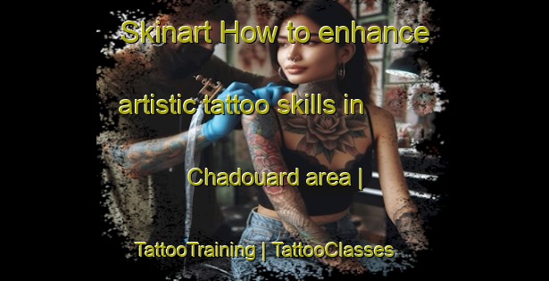 Skinart How to enhance artistic tattoo skills in Chadouard area | TattooTraining | TattooClasses | SkinartTraining-France